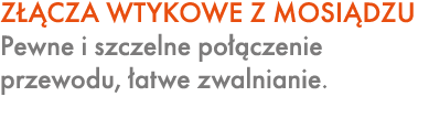 Z CZA WTYKOWE Z MOSI DZU Pewne i szczelne po  czenie przewodu,  atwe zwalnianie.